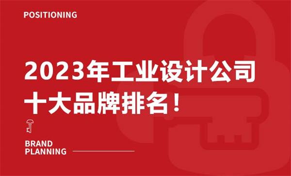 2023年工業(yè)設(shè)計(jì)公司十大品牌排名